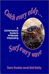 Catch Every Eddy ... Surf Every Wave: A Contemporary Guide to Whitewater Playboating