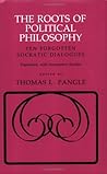 The Roots of Political Philosophy: Ten Forgotten Socratic Dialogues