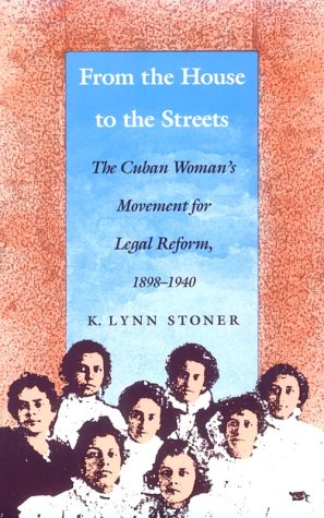 From the House to the Streets: The Cuban Woman's Movement for Legal Reform, 1898-1940 (Paperback)