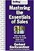 Mastering The Essentials of Sales: What You Need to Know to Close Every Sale (SellingPower Library)