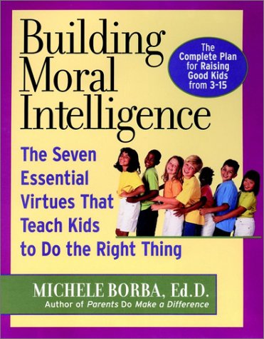 Building Moral Intelligence: The Seven Essential Virtues that Teach Kids to Do the Right Thing (Hardcover)