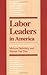 Labor Leaders in America