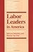 Labor Leaders in America (Working Class in American History)