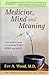 Medicine, Mind and Meaning: A Psychiatrist's Guide to Treating the Body, Mind and Spirit (Foundation of the In One Series)