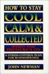 How to Stay Cool, Calm & Collected When the Pressure's on: A Stress Control Plan for Businesspeople