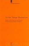 To the Things Themselves: Essays on the Discourse and Practice of the Phenomenology of Religion (Religion and Reason, 39)
