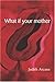 What If Your Mother by Judith Arcana What If Your Mother by Judith Arcana