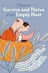 How to Survive and Thrive in an Empty Nest: Reclaiming Your Life When Your Children Have Grown