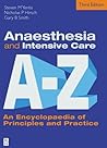 Anaesthesia and Intensive Care A to Z: An Encyclopaedia of Principles and Practice (FRCA Study Guides) Anaesthesia and Intensive Care A to Z: An Encyclopaedia of Principles and Practice (FRCA Study Guides)