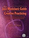 The Jazz Musician's Guide to Creative Practicing
