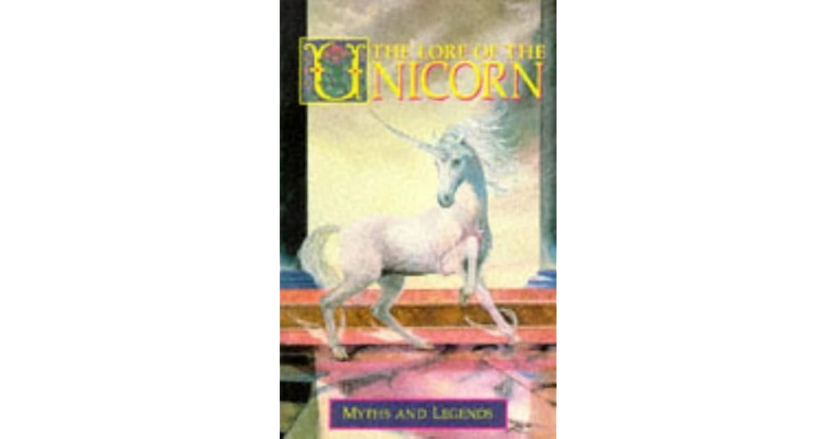 The Lore Of The Unicorn: Myths and Legends by Odell Shepard