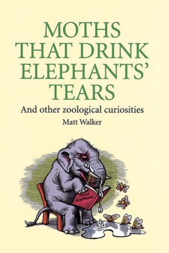 Moths That Drink Elephants' Tears: And Other Zoological Curiosities [First Edition Signed by Author] (Hardcover)