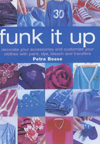 Funk It Up: Decorate Your Accessories and Customize Your Clothes with Paint, Dye, Bleach and Transfers (Paperback)