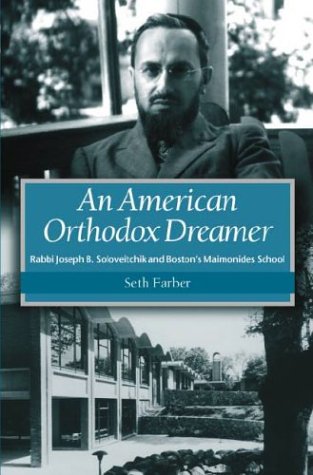 An American Orthodox Dreamer: Rabbi Joseph B. Soloveitchik and Boston’s Maimonides School (Brandeis Series in American Jewish History, Culture, and Life)