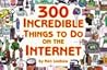 300 Incredible Things to Do on the Internet -- Vol. I
