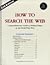 How to Search the Web: A Quick-Reference Guide to Finding Things on the World Wide Web