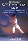 Book Of Soft Martial Arts: Finding Personal Harmony With Chi Kung, Hsing I, Pa Kua And T'ai Chi