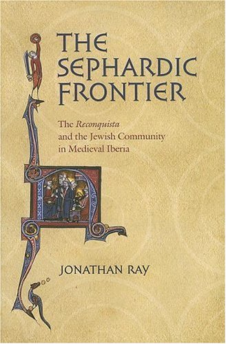 The Sephardic Frontier: The "Reconquista" and the Jewish Community in Medieval Iberia (Conjunctions of Religion and Power in the Medieval Past)