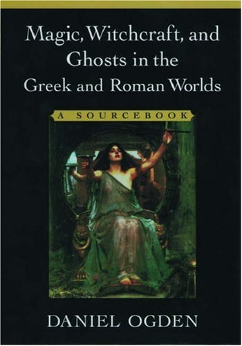 Magic, Witchcraft, and Ghosts in the Greek and Roman Worlds: A Sourcebook (Paperback)