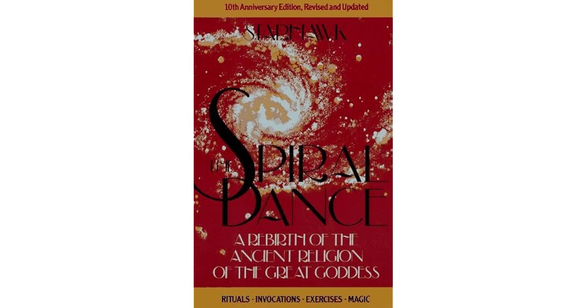 The Spiral Dance A Rebirth Of The Ancient Religion Of The Great Goddess by Starhawk