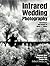 Infrared Wedding Photography: Techniques and Images in Black & White