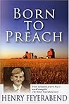 Born to Preach: From Canadian Prairie Boy to World Evangelist: The Henry Feyerabend Story Born to Preach: From Canadian Prairie Boy to World Evangelist: The Henry Feyerabend Story
