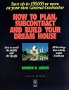 How to Plan, Subcontract and Build Your Dream House: Everything You Need to Know to Avoid the Pitfalls How to Plan, Subcontract and Build Your Dream House: Everything You Need to Know to Avoid the Pitfalls