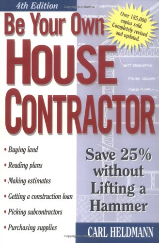 Be Your Own House Contractor: Save 25% Without Lifting a Hammer (Paperback)