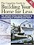 The Complete Guide to Building Your Home for Less