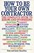 How to be Your Own Contractor: The Complete Guide to Hiring and Overseeing