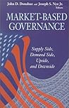 Market-Based Governance: Supply Side, Demand Side, Upside, and Downside (Visions of Governance in the 21st Century (Paperback))