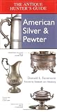 Antique Hunter's Guide to American Silver & Pewter Antique Hunter's Guide to American Silver & Pewter