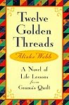 Twelve Golden Threads: A Novel of Life Lessons from Grama's Quilt