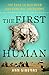 The First Human: The Race to Discover Our Earliest Ancestors
