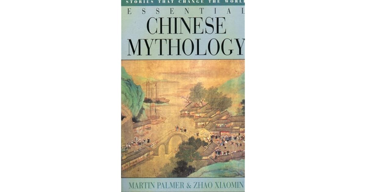 Essential Chinese Mythology Stories That Change The World by Martin Palmer