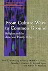 From Culture Wars to Common Ground: Religion and the American Family Debate (Family, Religion, and Culture) From Culture Wars to Common Ground: Religion and the American Family Debate (Family, Religion, and Culture)