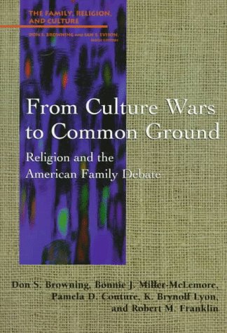From Culture Wars to Common Ground: Religion and the American Family Debate (Family, Religion, and Culture)