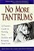 No More Tantrums : A Parent's Guide to Taming Your Toddler and Keeping Your Cool