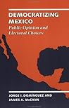Democratizing Mexico: Public Opinion and Electoral Choices