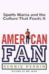 American Fan: Sports Mania and the Culture That Feeds It
