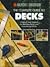 The Complete Guide to Decks: A Step-By-Step Manual for Building Basic and Advanced Decks