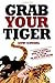 "Grab Your Tiger: How 110 Women Made the First Move to Capture the Men of Their Dreams"