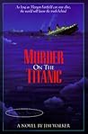 Murder on the Titanic by Jim  Walker