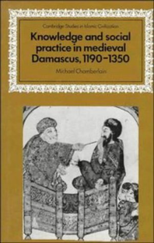 Knowledge and Social Practice in Medieval Damascus, 1190–1350 (Cambridge Studies in Islamic Civilization)
