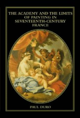 The Academy and the Limits of Painting in Seventeenth-Century France (Cambridge Studies in New Art History and Criticism)