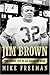 Jim Brown The Fierce Life of an American Hero by Mike Freeman