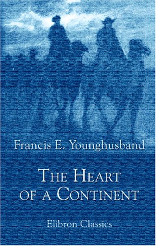 The Heart of a Continent: A Narrative of Travels in Manchuria, across the Gobi Desert, through the Himalayas, the Pamirs, and Chitral, 1884-1894 (Paperback)