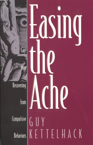 Easing the Ache: Gay Men Recovering from Compulsive Behaviors (Paperback)