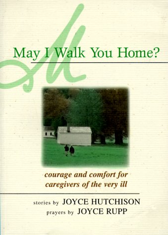 May I Walk You Home?: Courage and Comfort for Caregivers of the Very Ill (Paperback)