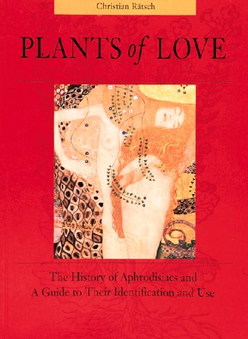 Plants of Love: Aphrodisiacs in Myth, History, and the Present (Paperback)
